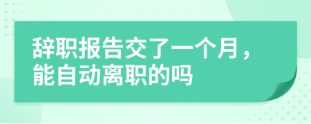 辞职报告交了一个月，能自动离职的吗