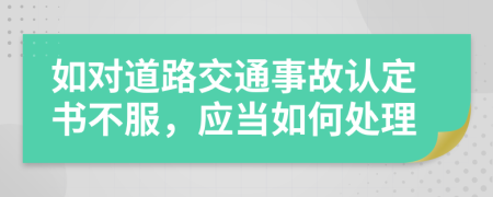 如对道路交通事故认定书不服，应当如何处理