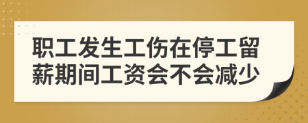 职工发生工伤在停工留薪期间工资会不会减少