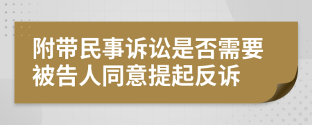 附带民事诉讼是否需要被告人同意提起反诉
