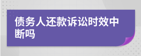 债务人还款诉讼时效中断吗 