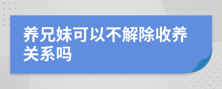 养兄妹可以不解除收养关系吗