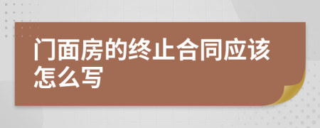 门面房的终止合同应该怎么写