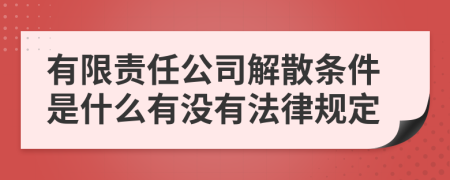 有限责任公司解散条件是什么有没有法律规定