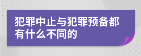 犯罪中止与犯罪预备都有什么不同的