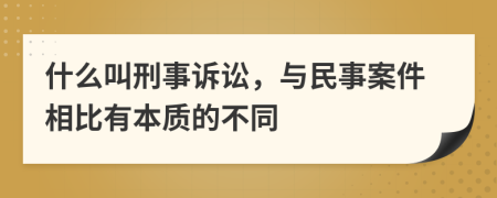 什么叫刑事诉讼，与民事案件相比有本质的不同