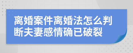 离婚案件离婚法怎么判断夫妻感情确已破裂