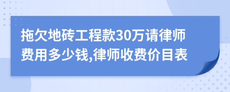拖欠地砖工程款30万请律师费用多少钱,律师收费价目表