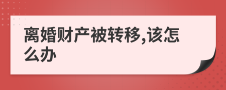 离婚财产被转移,该怎么办