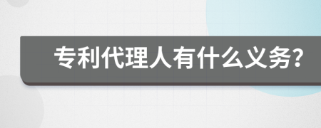 专利代理人有什么义务？