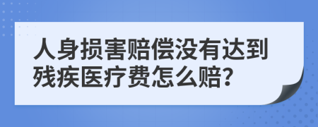 人身损害赔偿没有达到残疾医疗费怎么赔？