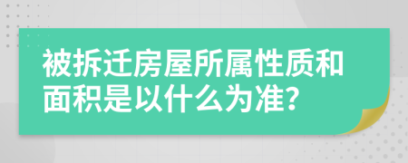 被拆迁房屋所属性质和面积是以什么为准？