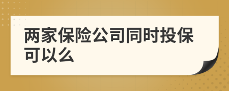 两家保险公司同时投保可以么