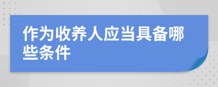 作为收养人应当具备哪些条件