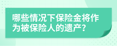 哪些情况下保险金将作为被保险人的遗产？