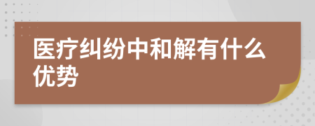 医疗纠纷中和解有什么优势