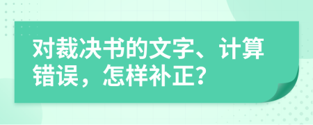 对裁决书的文字、计算错误，怎样补正？
