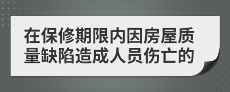 在保修期限内因房屋质量缺陷造成人员伤亡的