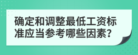 确定和调整最低工资标准应当参考哪些因素？