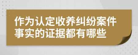作为认定收养纠纷案件事实的证据都有哪些