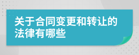 关于合同变更和转让的法律有哪些