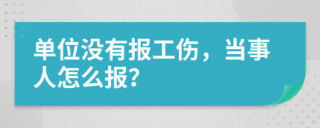 单位没有报工伤，当事人怎么报？