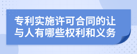 专利实施许可合同的让与人有哪些权利和义务