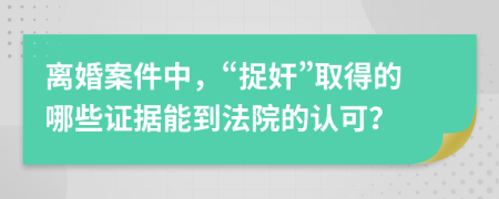 离婚案件中，“捉奸”取得的哪些证据能到法院的认可？