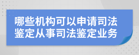 哪些机构可以申请司法鉴定从事司法鉴定业务