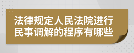 法律规定人民法院进行民事调解的程序有哪些