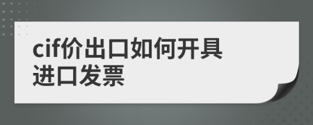 cif价出口如何开具进口发票