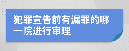 犯罪宣告前有漏罪的哪一院进行审理