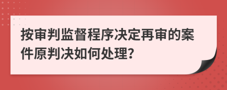 按审判监督程序决定再审的案件原判决如何处理？