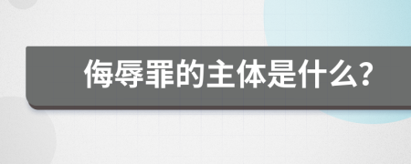 侮辱罪的主体是什么？