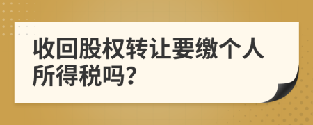 收回股权转让要缴个人所得税吗？