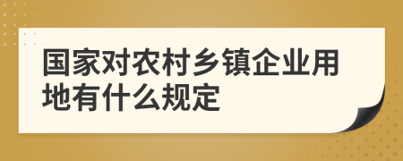 国家对农村乡镇企业用地有什么规定