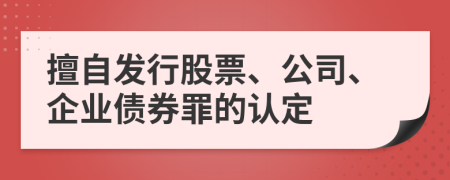 擅自发行股票、公司、企业债券罪的认定