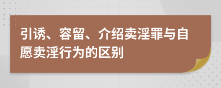 引诱、容留、介绍卖淫罪与自愿卖淫行为的区别