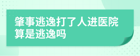 肇事逃逸打了人进医院算是逃逸吗