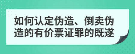 如何认定伪造、倒卖伪造的有价票证罪的既遂