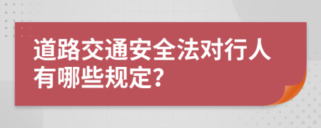 道路交通安全法对行人有哪些规定？