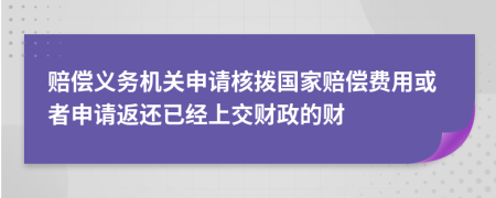 赔偿义务机关申请核拨国家赔偿费用或者申请返还已经上交财政的财