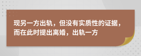 现另一方出轨，但没有实质性的证据，而在此时提出离婚，出轨一方