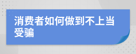 消费者如何做到不上当受骗
