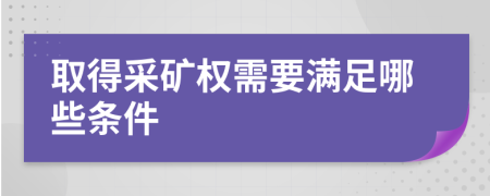 取得采矿权需要满足哪些条件
