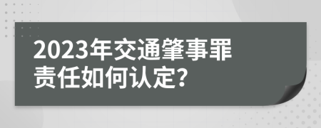 2023年交通肇事罪责任如何认定？