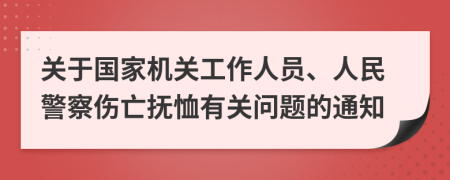 关于国家机关工作人员、人民警察伤亡抚恤有关问题的通知