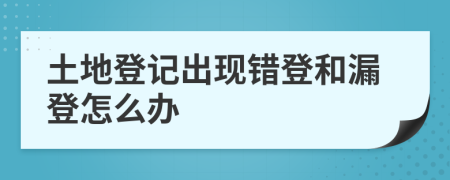 土地登记出现错登和漏登怎么办