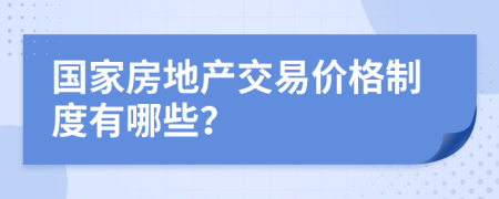 国家房地产交易价格制度有哪些？