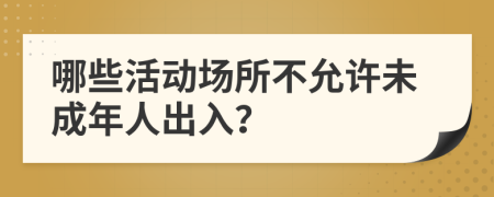 哪些活动场所不允许未成年人出入？